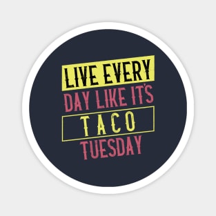 Live every day like it's Taco Tuesday Magnet